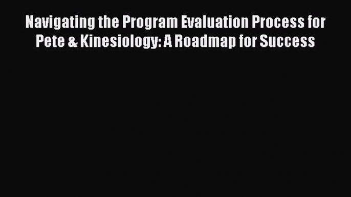 PDF Navigating the Program Evaluation Process for Pete & Kinesiology: A Roadmap for Success