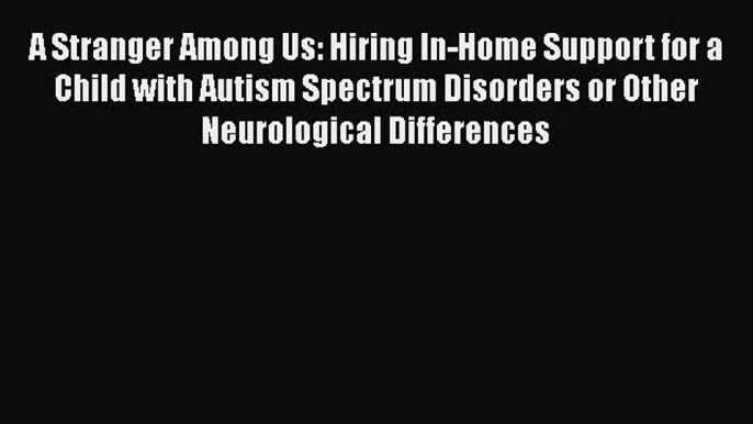 [PDF] A Stranger Among Us: Hiring In-Home Support for a Child with Autism Spectrum Disorders