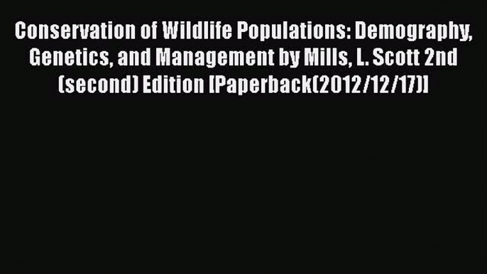 PDF Conservation of Wildlife Populations: Demography Genetics and Management by Mills L. Scott