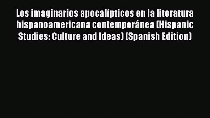 Download Los imaginarios apocalípticos en la literatura hispanoamericana contemporánea (Hispanic