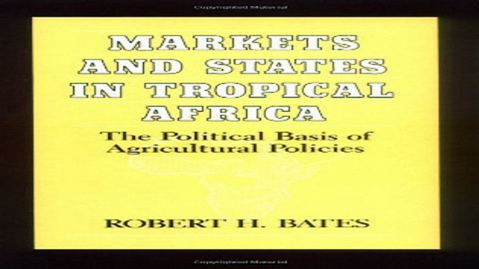 Read Markets and States in Tropical Africa  The Political Basis of Agricultural Policies