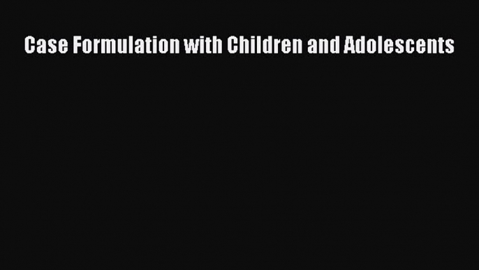 Read Case Formulation with Children and Adolescents Ebook