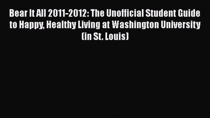 Read Bear It All 2011-2012: The Unofficial Student Guide to Happy Healthy Living at Washington