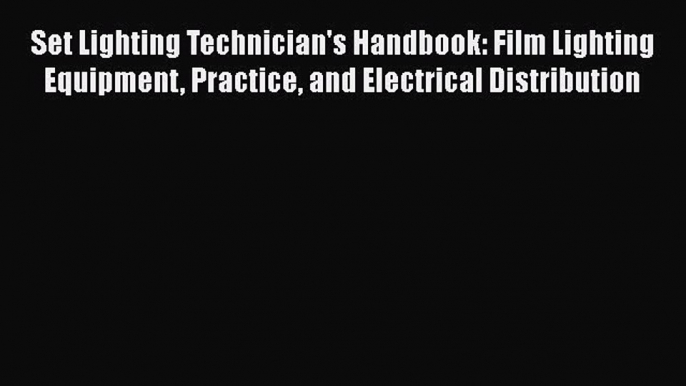 Read Set Lighting Technician's Handbook: Film Lighting Equipment Practice and Electrical Distribution