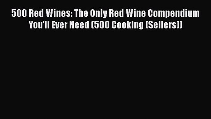 [PDF] 500 Red Wines: The Only Red Wine Compendium You'll Ever Need (500 Cooking (Sellers))