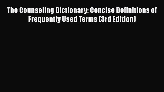 Read The Counseling Dictionary: Concise Definitions of Frequently Used Terms (3rd Edition)