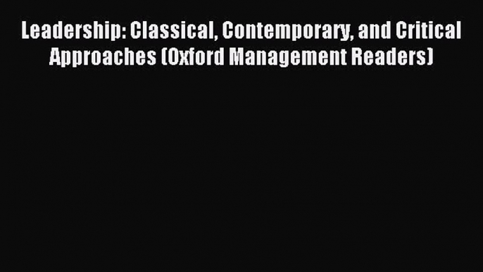 Download Leadership: Classical Contemporary and Critical Approaches (Oxford Management Readers)