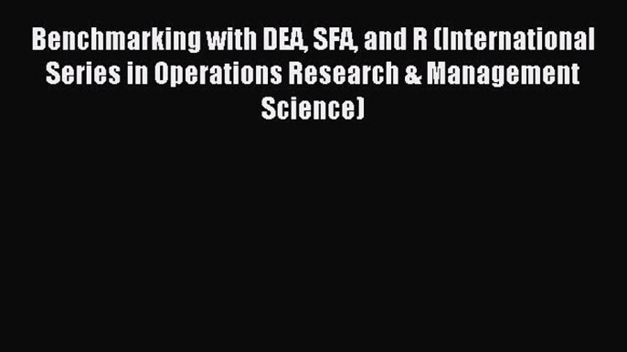 Read Benchmarking with DEA SFA and R (International Series in Operations Research & Management