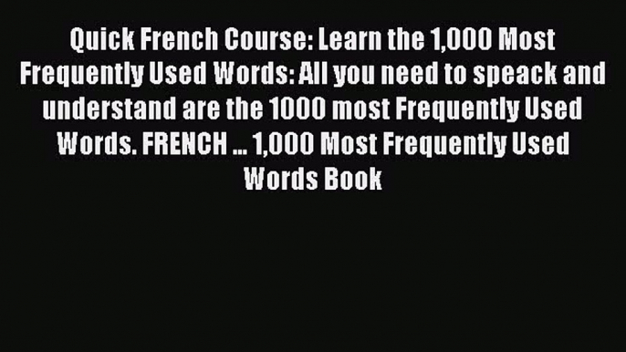 [PDF] Quick French Course: Learn the 1000 Most Frequently Used Words: All you need to speack