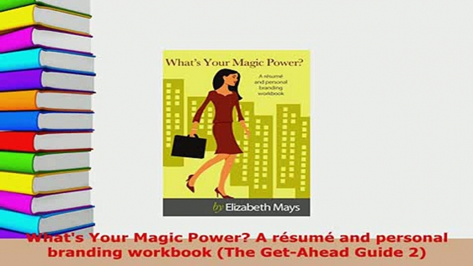 PDF  Whats Your Magic Power A résumé and personal branding workbook The GetAhead Guide 2 Download Full Ebook
