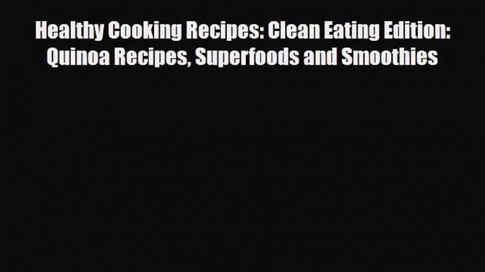 Read ‪Healthy Cooking Recipes: Clean Eating Edition: Quinoa Recipes Superfoods and Smoothies‬