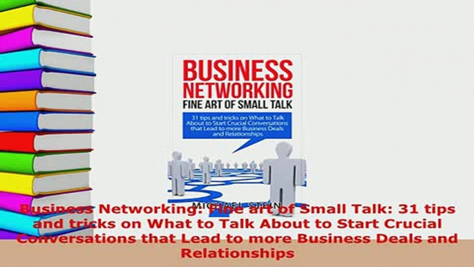 Download  Business Networking Fine art of Small Talk 31 tips and tricks on What to Talk About to PDF Online