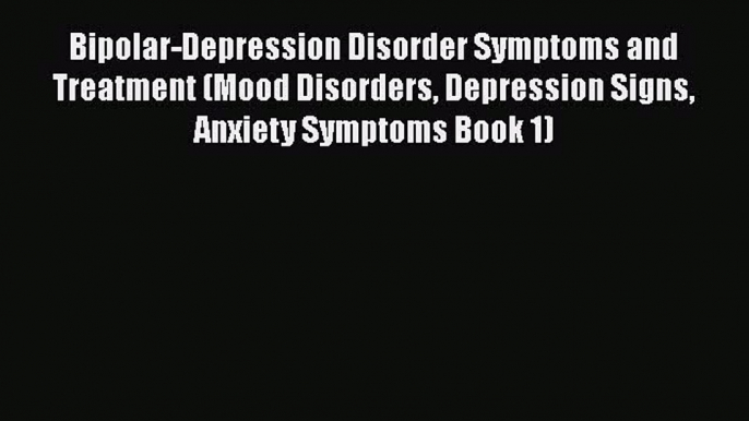 Read Bipolar-Depression Disorder Symptoms and Treatment (Mood Disorders Depression Signs Anxiety