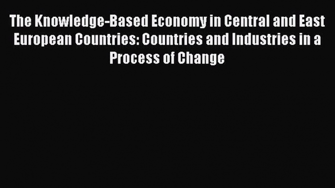 Read The Knowledge-Based Economy in Central and East European Countries: Countries and Industries