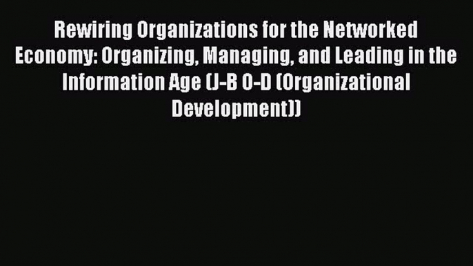 Read Rewiring Organizations for the Networked Economy: Organizing Managing and Leading in the