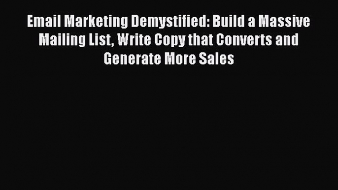 READ book Email Marketing Demystified: Build a Massive Mailing List Write Copy that Converts