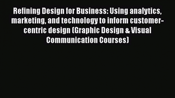 READ book Refining Design for Business: Using analytics marketing and technology to inform