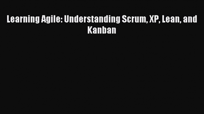 Download Learning Agile: Understanding Scrum XP Lean and Kanban PDF Online