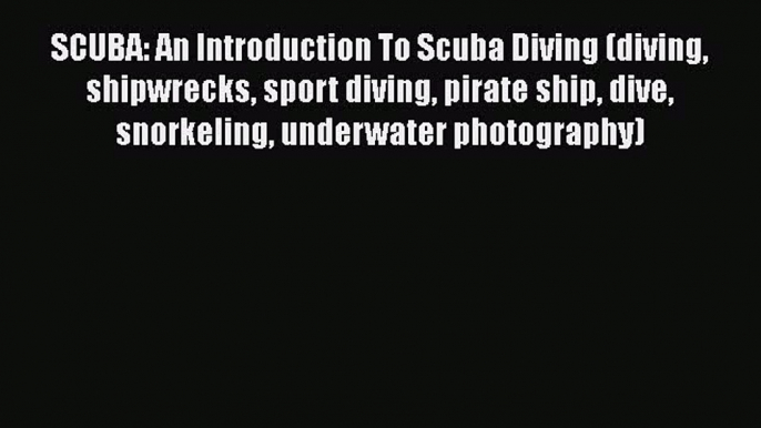 [PDF] SCUBA: An Introduction To Scuba Diving (diving shipwrecks sport diving pirate ship dive