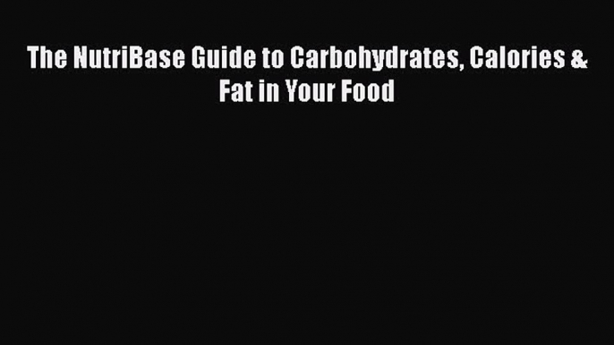 Download The NutriBase Guide to Carbohydrates Calories & Fat in Your Food Free Books