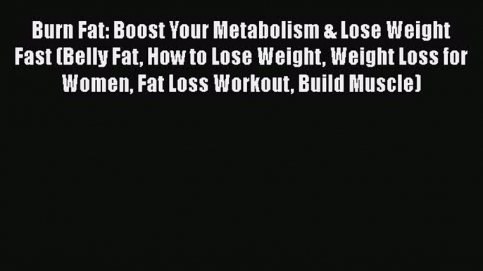 PDF Burn Fat: Boost Your Metabolism & Lose Weight Fast (Belly Fat How to Lose Weight Weight