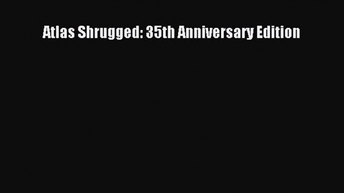 Download Atlas Shrugged: 35th Anniversary Edition Free Books