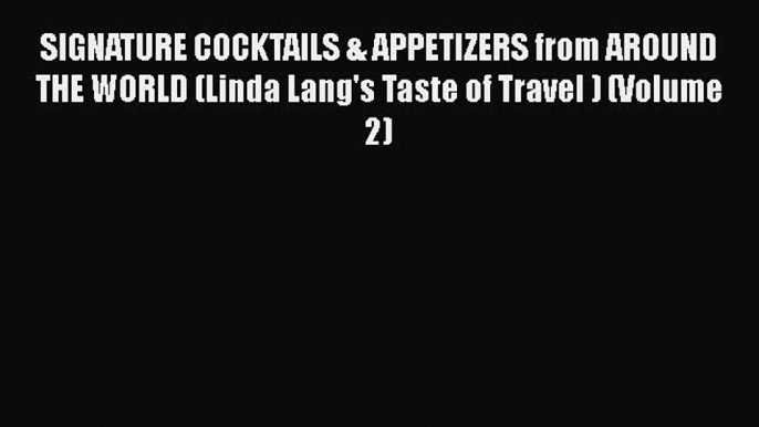 PDF SIGNATURE COCKTAILS & APPETIZERS from AROUND THE WORLD (Linda Lang's Taste of Travel )