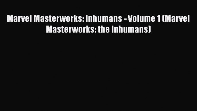 Download Marvel Masterworks: Inhumans - Volume 1 (Marvel Masterworks: the Inhumans)  Read Online