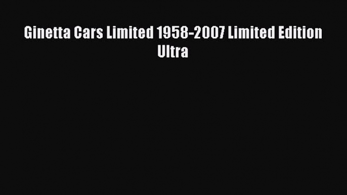 Download Ginetta Cars Limited 1958-2007 Limited Edition Ultra PDF Free