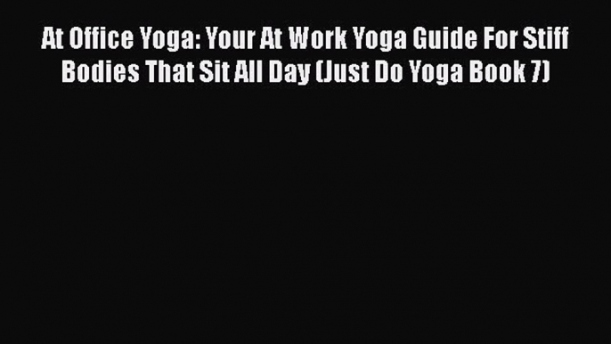 Read At Office Yoga: Your At Work Yoga Guide For Stiff Bodies That Sit All Day (Just Do Yoga