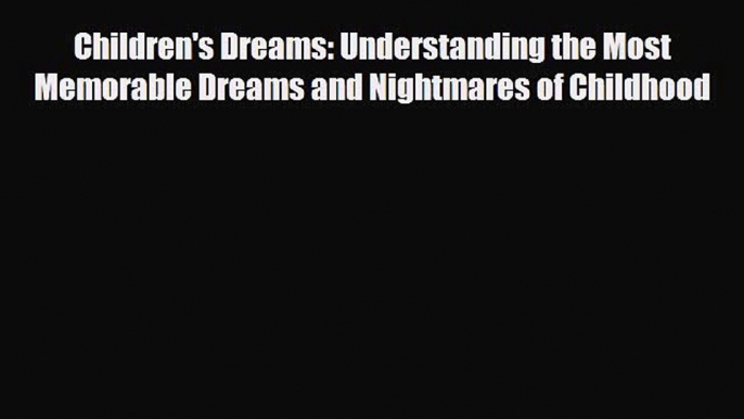 Read ‪Children's Dreams: Understanding the Most Memorable Dreams and Nightmares of Childhood‬