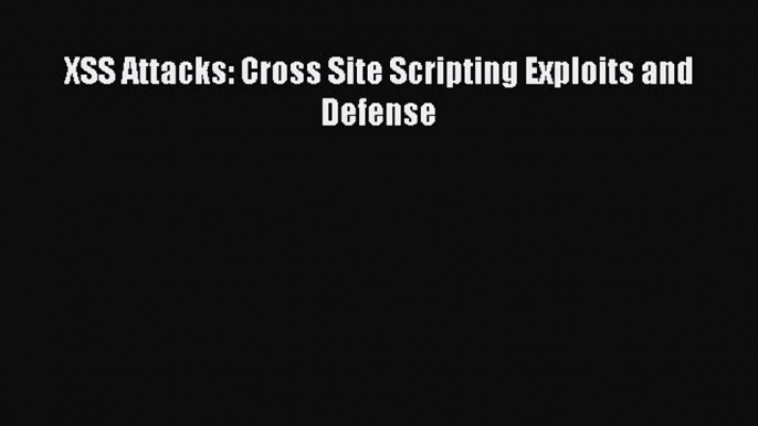 Read XSS Attacks: Cross Site Scripting Exploits and Defense Ebook Online