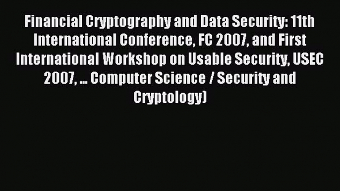 Read Financial Cryptography and Data Security: 11th International Conference FC 2007 and First