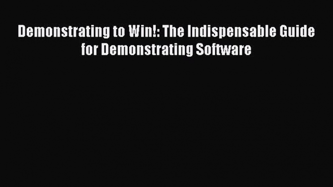 Download Demonstrating to Win!: The Indispensable Guide for Demonstrating Software Ebook Online