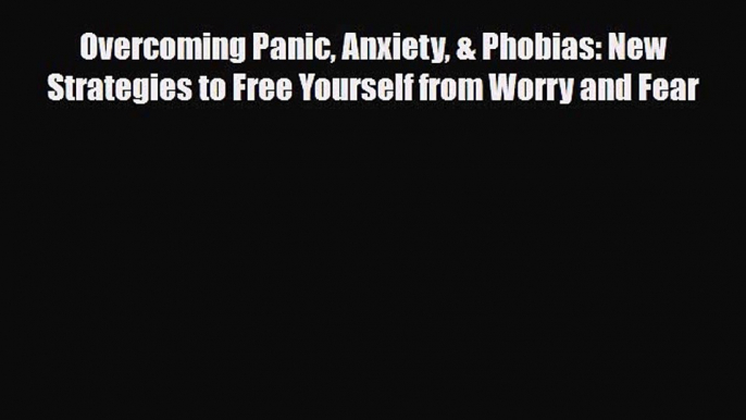 Read ‪Overcoming Panic Anxiety & Phobias: New Strategies to Free Yourself from Worry and Fear‬