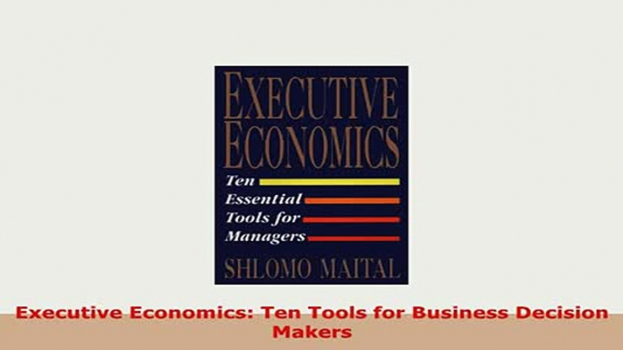 PDF  Executive Economics Ten Tools for Business Decision Makers PDF Full Ebook