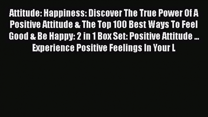 Read Attitude: Happiness: Discover The True Power Of A Positive Attitude & The Top 100 Best