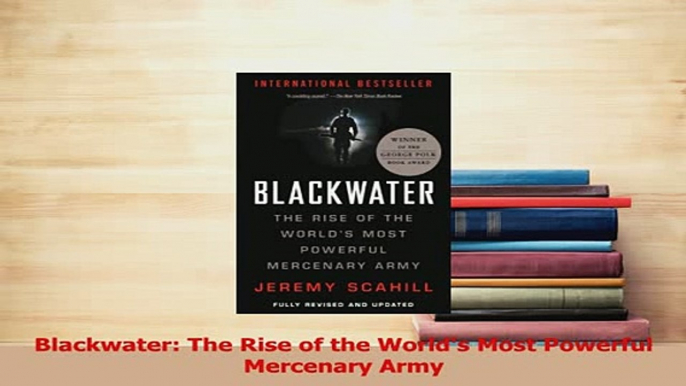 Download  Blackwater The Rise of the Worlds Most Powerful Mercenary Army PDF Online