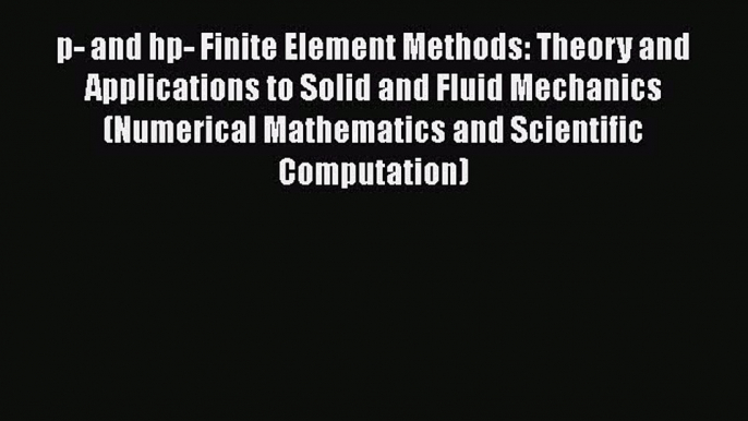 PDF p- and hp- Finite Element Methods: Theory and Applications to Solid and Fluid Mechanics