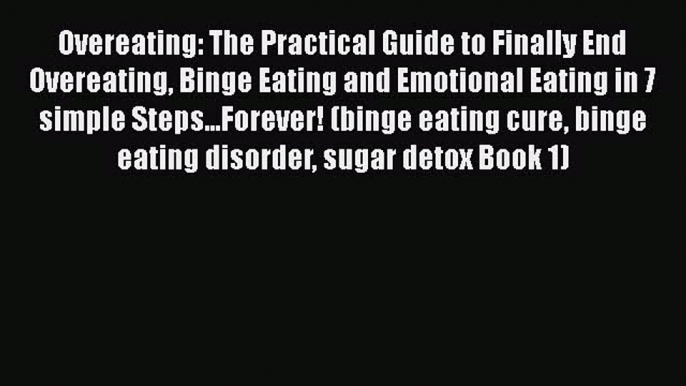 Download Overeating: The Practical Guide to Finally End Overeating Binge Eating and Emotional