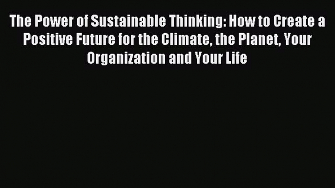 Read The Power of Sustainable Thinking: How to Create a Positive Future for the Climate the