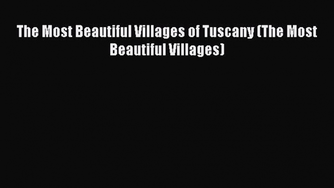 [Download PDF] The Most Beautiful Villages of Tuscany (The Most Beautiful Villages) Ebook Online