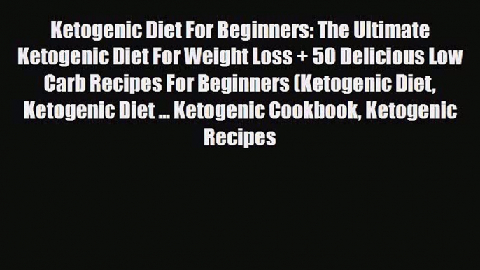 Read ‪Ketogenic Diet For Beginners: The Ultimate Ketogenic Diet For Weight Loss + 50 Delicious