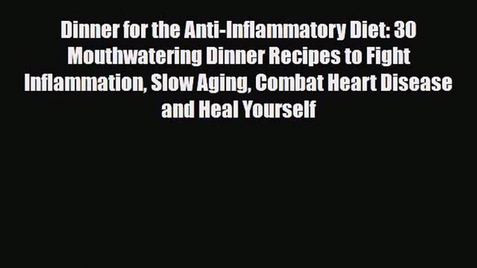 Download ‪Dinner for the Anti-Inflammatory Diet: 30 Mouthwatering Dinner Recipes to Fight Inflammation‬