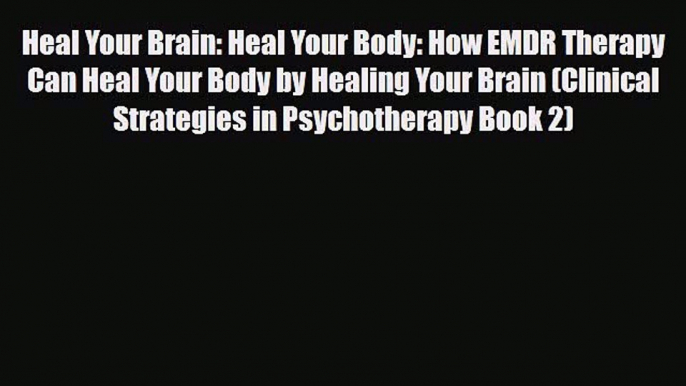 Download ‪Heal Your Brain: Heal Your Body: How EMDR Therapy Can Heal Your Body by Healing Your