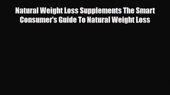 Read ‪Natural Weight Loss Supplements The Smart Consumer's Guide To Natural Weight Loss‬ Ebook