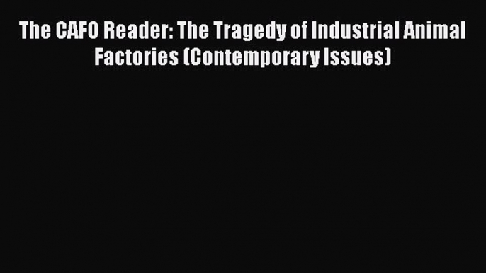 PDF The CAFO Reader: The Tragedy of Industrial Animal Factories (Contemporary Issues)  EBook