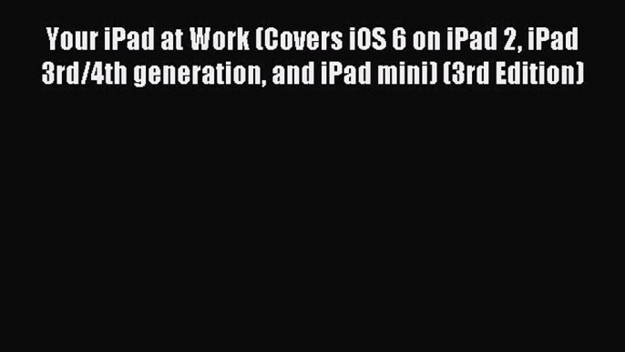 Read Your iPad at Work (Covers iOS 6 on iPad 2 iPad 3rd/4th generation and iPad mini) (3rd