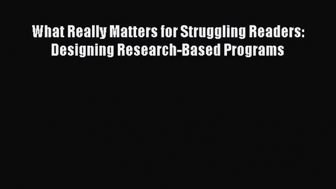 Read What Really Matters for Struggling Readers: Designing Research-Based Programs Ebook