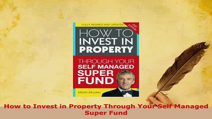 PDF  How to Invest in Property Through Your Self Managed Super Fund Read Online